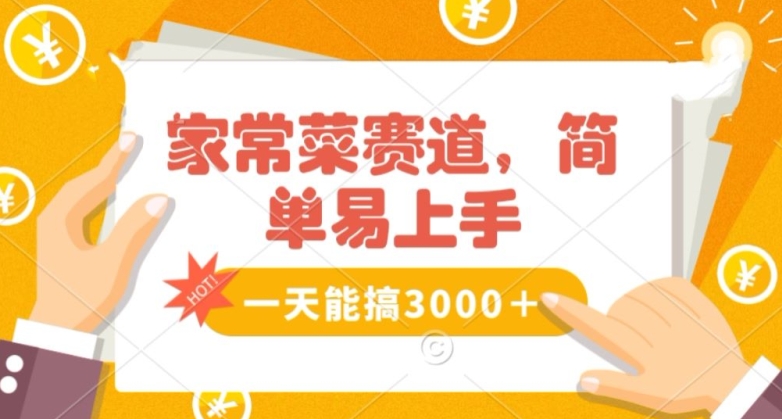 家常菜赛道掘金，流量爆炸！一天能搞‌3000＋不懂菜也能做，简单轻松且暴力！‌无脑操作就行了【揭秘】-创客聚集地