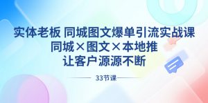 实体老板 同城图文爆单引流实战课，同城×图文×本地推，让客户源源不断-创客聚集地