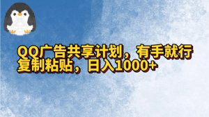 QQ广告共享计划，右手就行，复制粘贴，日入1000+-创客聚集地