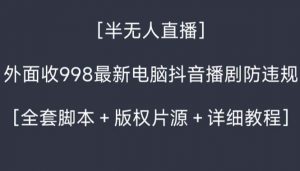 外面收998新半无人直播电脑抖音播剧防违规【全套脚本+版权片源+详细教程】-创客聚集地