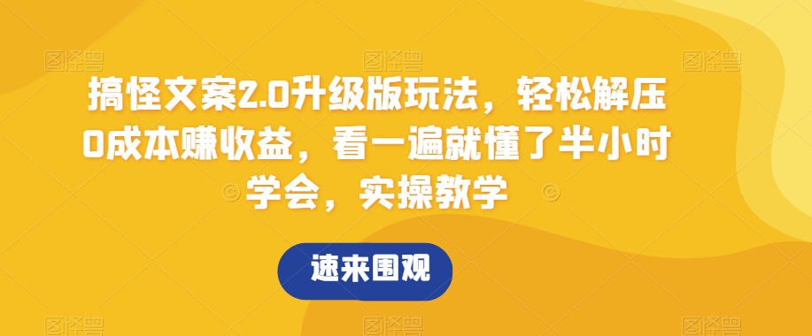 搞怪文案2.0升级版玩法，轻松解压0成本赚收益，看一遍就懂了半小时学会，实操教学【揭秘】-创客聚集地
