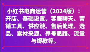 小红书电商运营（2024版）：开店、设置、供应链、选品、素材、养号、流量与爆款等-创客聚集地