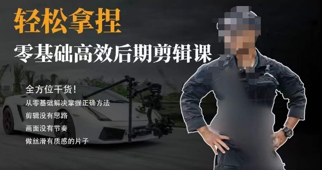 胡子不拍车的轻松后期剪辑课，全方位干货，从零基础解决掌握正确方法-创客聚集地