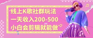 线上K歌社群结合脱单新玩法，无剪辑基础也能日入3位数，长期项目-创客聚集地