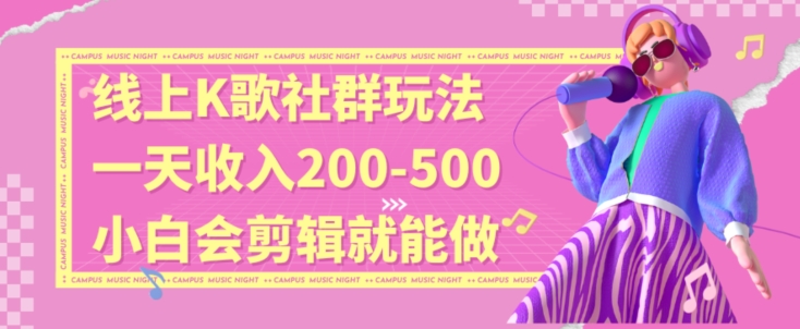 线上K歌社群结合脱单新玩法，无剪辑基础也能日入3位数，长期项目-创客聚集地