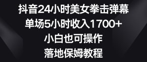 抖音24小时美女拳击弹幕，单场5小时收入1700+，小白也可操作，落地保姆教程-创客聚集地