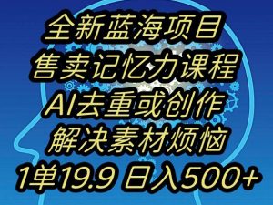 蓝海项目记忆力提升，AI去重，一单19.9日入500+【揭秘】-创客聚集地