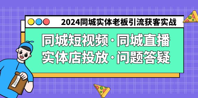2024同城实体老板引流获客实操同城短视频·同城直播·实体店投放·问题答疑-创客聚集地