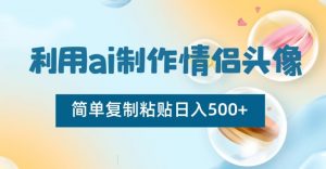 利用ai制作情侣头像，简单复制粘贴日入500+-创客聚集地