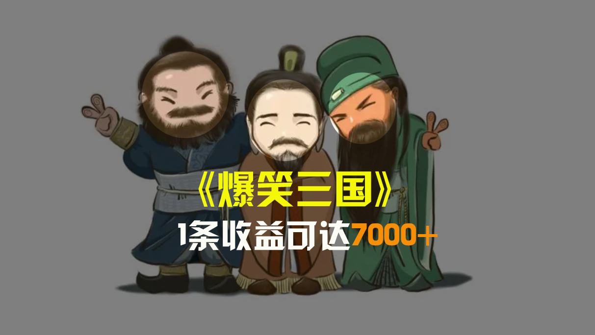 爆笑三国，条条爆款，5分钟1条原创视频，一条收益7000＋，一键分发多平…-创客聚集地