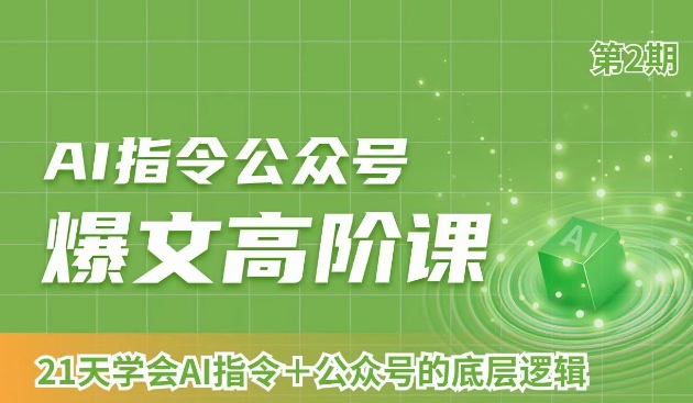 AI指令公众号爆文高阶课第2期，21天字会AI指令+公众号的底层逻辑-创客聚集地