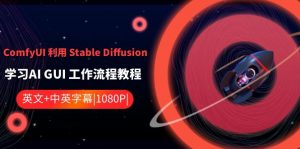ComfyUI 利用 Stable Diffusion 学习AI GUI 工作流程教程-中英字幕-创客聚集地