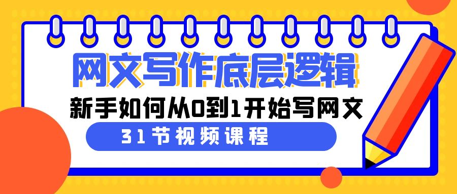 网文写作底层逻辑，新手如何从0到1开始写网文（31节课）-创客聚集地