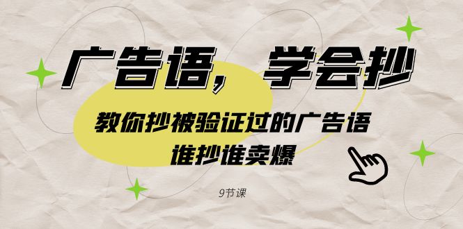 广告语，学会抄！教你抄被验证过的广告语，谁抄谁卖爆（9节课）-创客聚集地