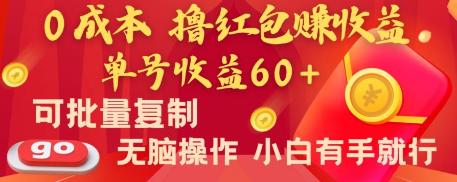 全新平台，0成本撸红包赚收益，单号收益60+，可批量复制，无脑操作，小白有手就行【揭秘】-创客聚集地