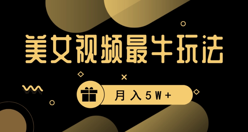 美女短视频最牛玩法，流量高，变现快，轻松月入5W+-创客聚集地