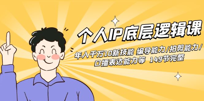 个人IP底层逻辑课：年入千万10新技能 编导能力/拍剪能力/口播表达能力等…-创客聚集地