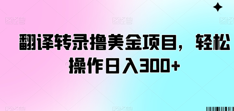 翻译转录撸美金项目，轻松操作日入300+-创客聚集地