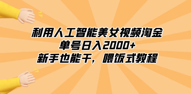 利用人工智能美女视频淘金，单号日入2000+，新手也能干，喂饭式教程-创客聚集地