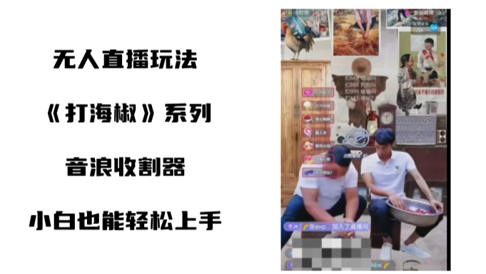 打海椒无人直播整蛊项目，小白轻松上手撸音浪收割器-创客聚集地