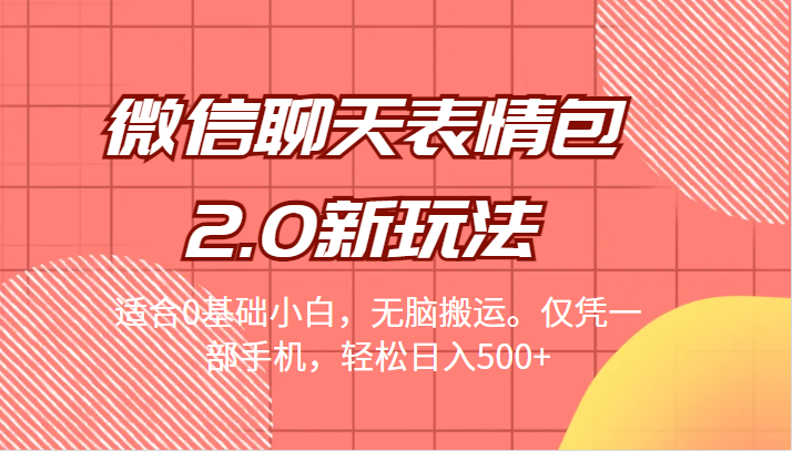 [引流变现]微信聊天表情包2.0新玩法，适合0基础小白，无脑搬运。仅凭一部手机，轻松日入500+-创客聚集地