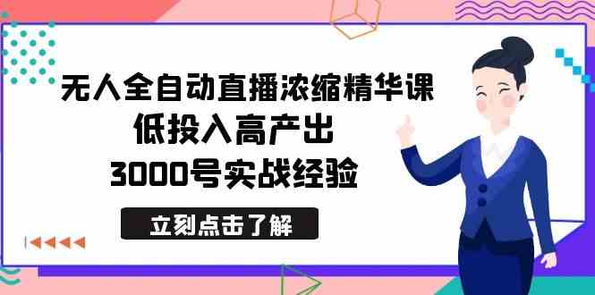 最新无人全自动直播浓缩精华课，低投入高产出，3000号实战经验-创客聚集地