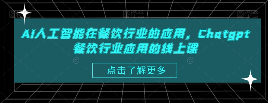 AI人工智能在餐饮行业的应用，Chatgpt餐饮行业应用的线上课-创客聚集地