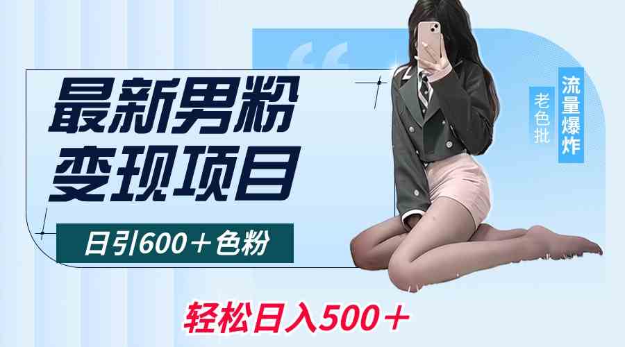 最新男粉变现项目，日引600＋色粉，全平台通用，轻松日入500＋-创客聚集地