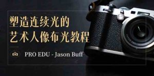 PRO EDU – Jason Buff 塑造连续光的艺术人像布光教程-15节课-中英字幕-创客聚集地