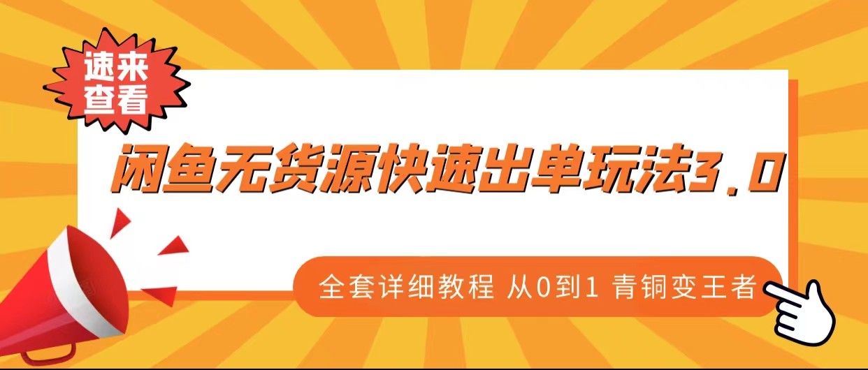 闲鱼无货源快速出单玩法3.0、全套详细教程从0到1 青铜变王者-创客聚集地