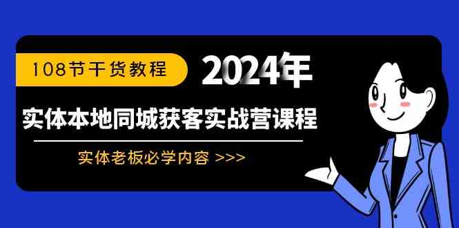 实体本地同城获客实战营课程：实体老板必学内容，108节干货教程-创客聚集地
