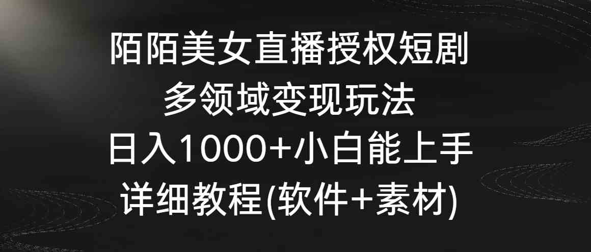 陌陌美女直播授权短剧，多领域变现玩法，日入1000+小白能上手，详细教程…-创客聚集地