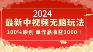 2024最新中视频无脑玩法，作品制作简单，100%原创，单作品收益1000＋-创客聚集地