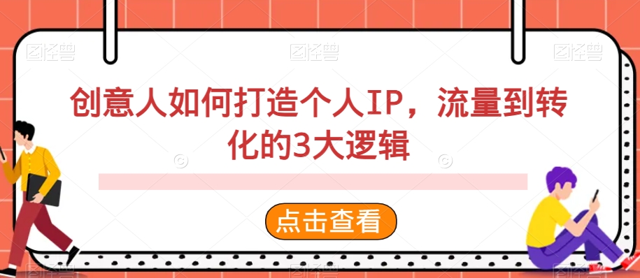 创意人如何打造个人IP，流量到转化的3大逻辑-创客聚集地