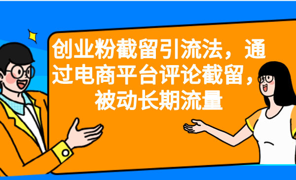 创业粉截留引流法，通过电商平台评论截留，被动长期流量-创客聚集地