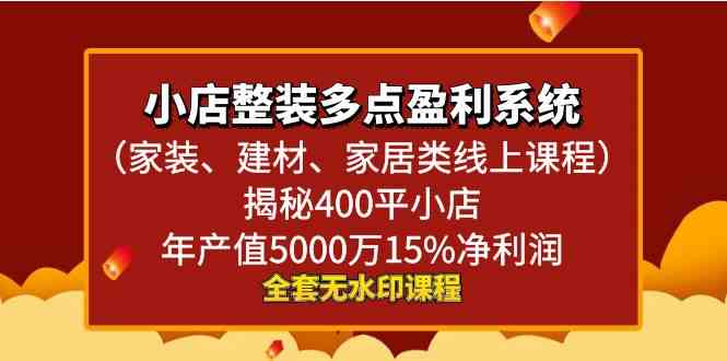 小店整装-多点盈利系统（家装、建材、家居类线上课程）揭秘400平小店年…-创客聚集地