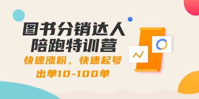 图书分销达人陪跑特训营：快速涨粉，快速起号出单10-100单！-创客聚集地