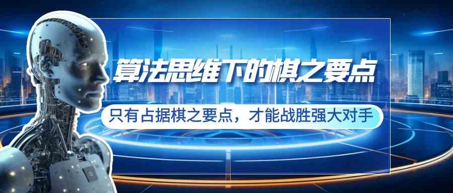 算法思维下的棋之要点：只有占据棋之要点，才能战胜强大对手（20节）-创客聚集地
