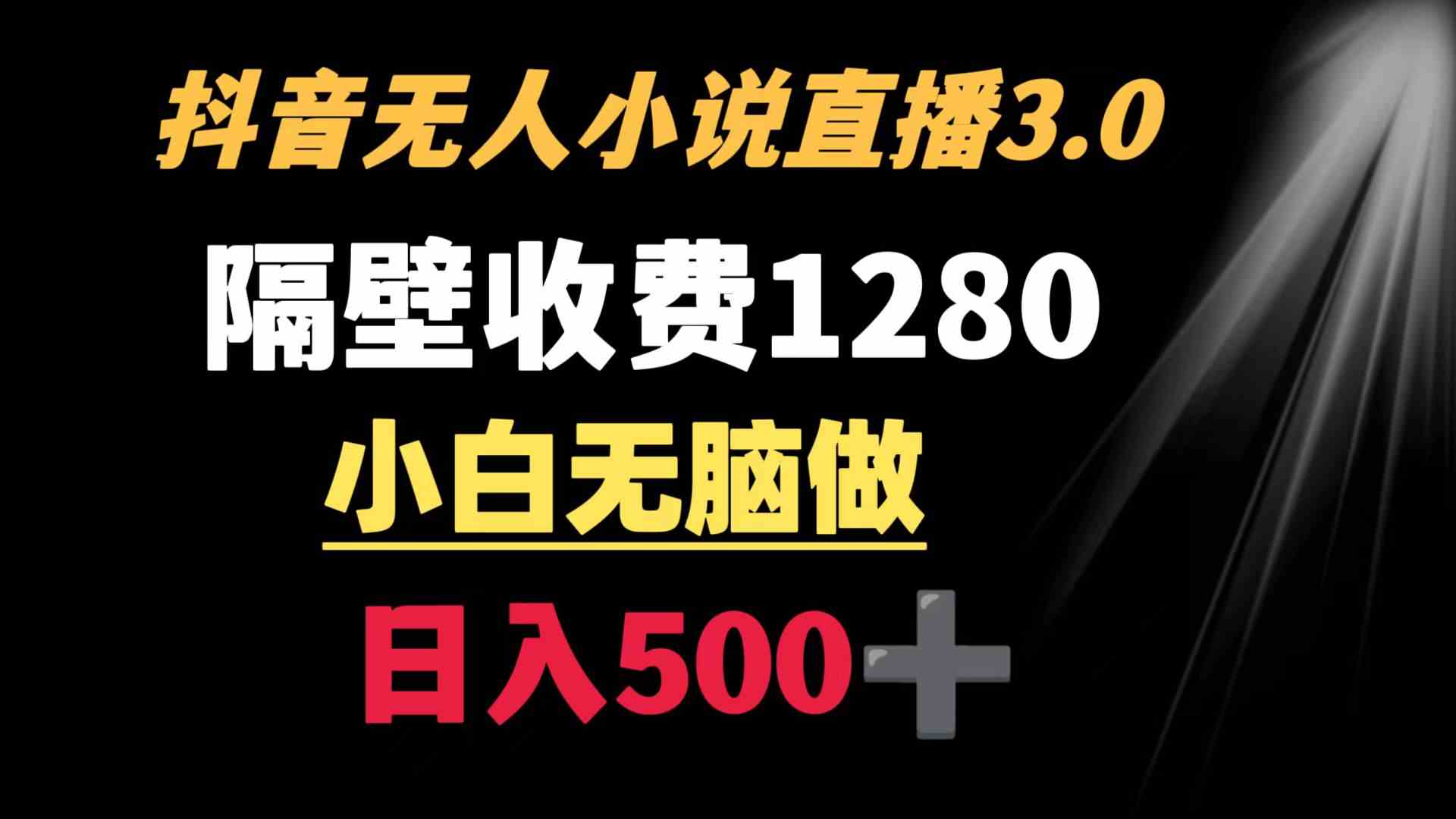 抖音小说无人3.0玩法 隔壁收费1280 轻松日入500+-创客聚集地