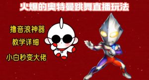 最新火爆奥特曼跳舞24小时无人直播，单场6小时撸10W音浪，小白也可操作，保姆级教学-创客聚集地