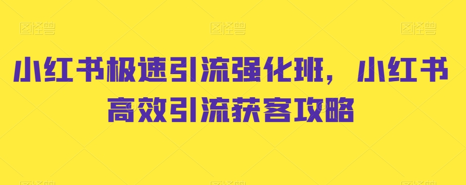 小红书极速引流强化班，小红书高效引流获客攻略-创客聚集地