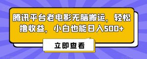 腾讯平台老电影无脑搬运，轻松撸收益，小白也能日入500+-创客聚集地