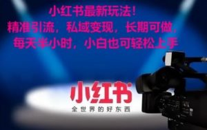小红书最新玩法！精准引流，私域变现，长期可做，每天半小时，小白也可轻松上手-创客聚集地