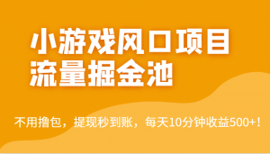 外面收费5000+的小游戏风口项目流量掘金池,不用撸包,提现秒到账,日收益500+!-创客聚集地