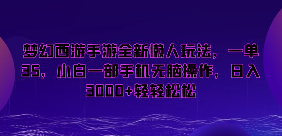 梦幻西游手游全新懒人玩法，一单35，小白一部手机无脑操作，日入3000+轻轻松松-创客聚集地