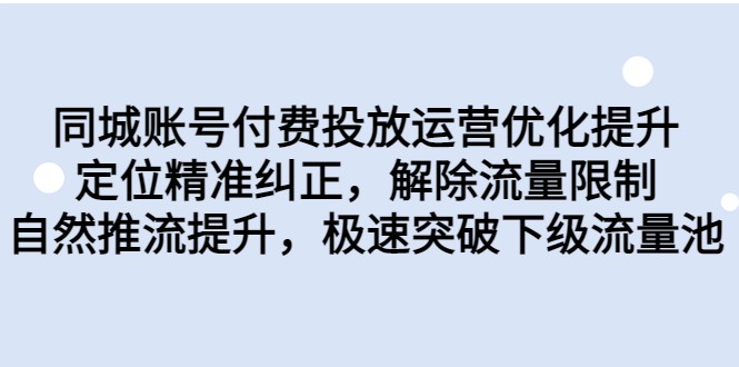 同城账号付费投放运营优化提升，定位精准纠正，解除流量限制，自然推流提升-创客聚集地