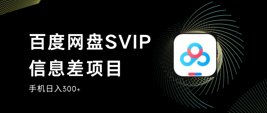 百度网盘SVIP信息差项目,0投入小白极速上手,手机稳定日入300+-创客聚集地