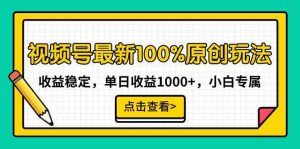视频号最新100%原创玩法，收益稳定，单日收益1000+，小白专属-创客聚集地