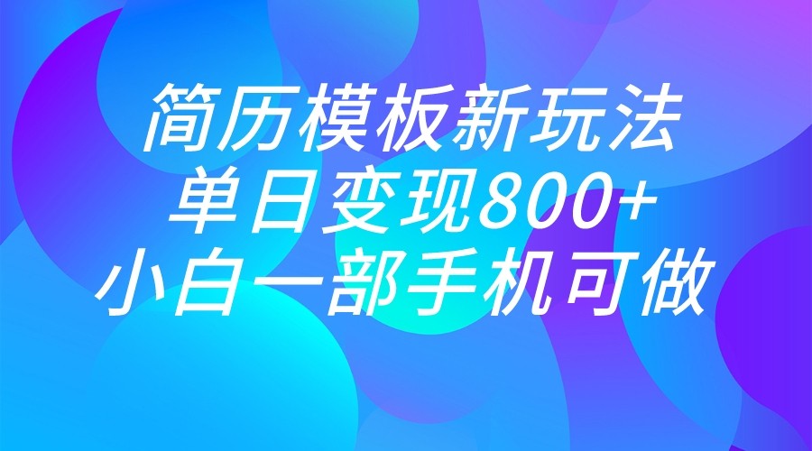 单日变现800+，简历模板新玩法，小白一部手机都可做-创客聚集地