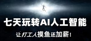 七天玩转AI人工智能，让打工人摸鱼还加薪！-创客聚集地
